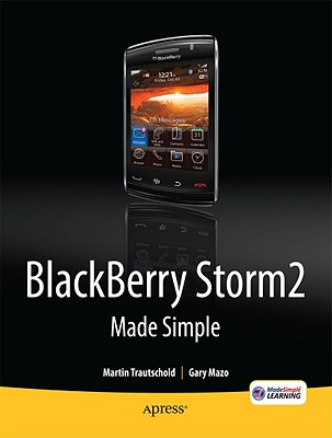 Blackberry Storm2 Made Simple: Written for the Storm 9500 and 9530, and the Storm2 9520, 9530, and 9550 - Gary Mazo