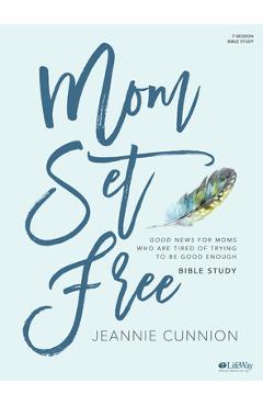 Poza produsului Mom Set Free - Bible Study Book: Good News for Moms Who Are Tired of Trying to Be Good Enough - Jeannie Cunnion