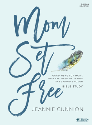 Mom Set Free - Bible Study Book: Good News for Moms Who Are Tired of Trying to Be Good Enough - Jeannie Cunnion