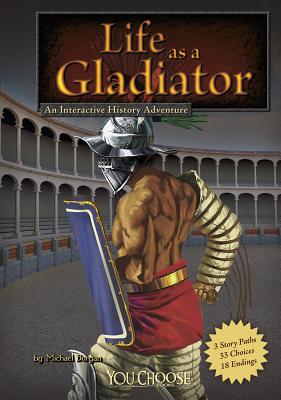 Life as a Gladiator: An Interactive History Adventure - Michael Burgan