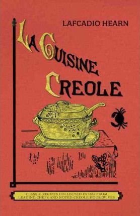 La Cuisine Creole (Trade): A Collection of Culinary Recipes from Leading Chefs and Noted Creole Housewives, Who Have Made New Orleans Famous for - Lafcadio Hearn