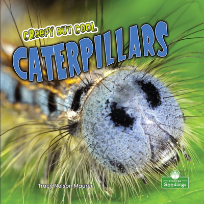 Creepy But Cool Caterpillars - Tracy Nelson Maurer