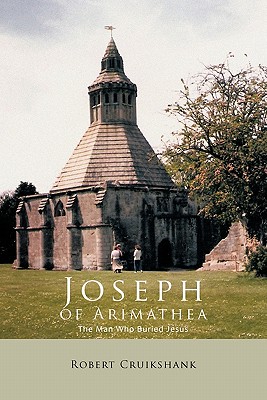 Joseph of Arimathea: The Man Who Buried Jesus - Robert Cruikshank