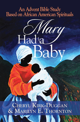 Mary Had a Baby: An Advent Bible Study Based on African American Spirituals - Cheryl Kirk-duggan
