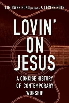 Lovin' on Jesus: A Concise History of Contemporary Worship - Lester Ruth