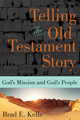 Telling the Old Testament Story: God's Mission and God's People - Brad E. Kelle