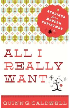 All I Really Want: Readings for a Modern Christmas - Quinn G. Caldwell