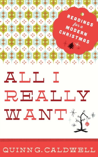 All I Really Want: Readings for a Modern Christmas - Quinn G. Caldwell