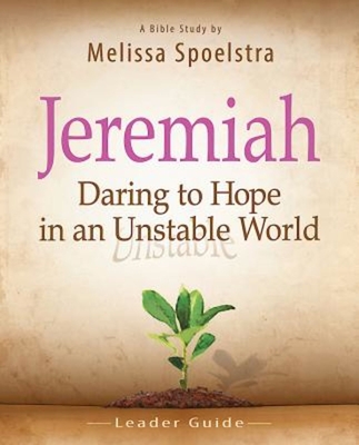 Jeremiah, Leader Guide: Daring to Hope in an Unstable World - Melissa Spoelstra