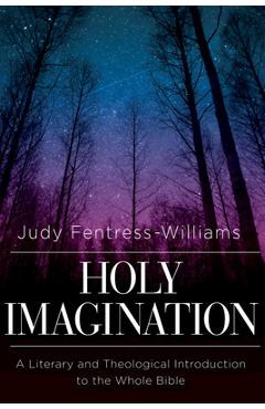 Poza produsului Holy Imagination: A Literary and Theological Introduction to the Whole Bible - Judy L. Fentress- Williams