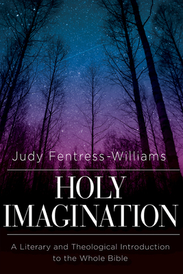 Holy Imagination: A Literary and Theological Introduction to the Whole Bible - Judy L. Fentress- Williams
