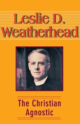 The Christian Agnostic - Leslie D. Weatherhead