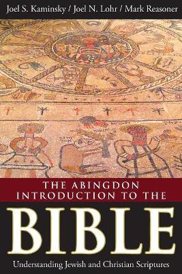 The Abingdon Introduction to the Bible: Understanding Jewish and Christian Scriptures - Joel S. Kaminsky