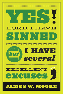 Yes, Lord, I Have Sinned: But I Have Several Excellent Excuses - James W. Moore