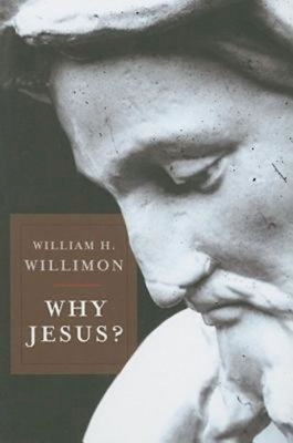 Why Jesus? - William H. Willimon