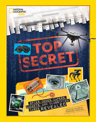 Top Secret: Spies, Codes, Capers, Gadgets, and Classified Cases Revealed - Crispin Boyer