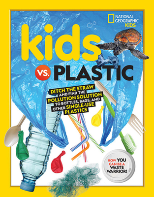 Kids vs. Plastic: Ditch the Straw and Find the Pollution Solution to Bottles, Bags, and Other Single-Use Plastics - Julie Beer