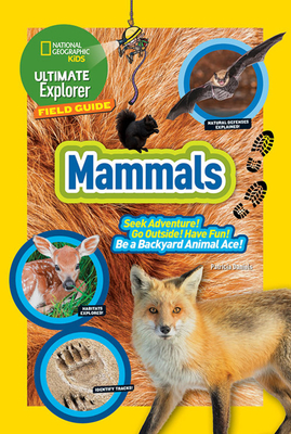 Ultimate Explorer Field Guide: Mammals - National Geographic Kids