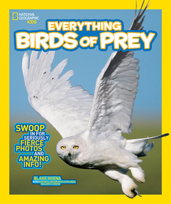 National Geographic Kids Everything Birds of Prey: Swoop in for Seriously Fierce Photos and Amazing Info - Blake Hoena