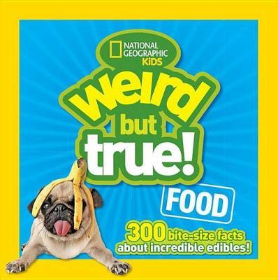 Weird But True Food: 300 Bite-Size Facts about Incredible Edibles - National Geographic Kids