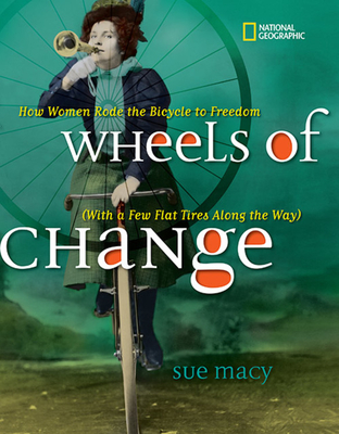 Wheels of Change: How Women Rode the Bicycle to Freedom (with a Few Flat Tires Along the Way) - Sue Macy