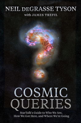 Cosmic Queries: Startalk's Guide to Who We Are, How We Got Here, and Where We're Going - Neil Degrasse Tyson