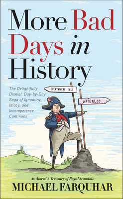 More Bad Days in History: The Delightfully Dismal, Day-By-Day Saga of Ignominy, Idiocy, and Incompetence Continues - Michael Farquhar