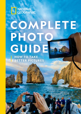 National Geographic Complete Photo Guide: How to Take Better Pictures - Heather Perry