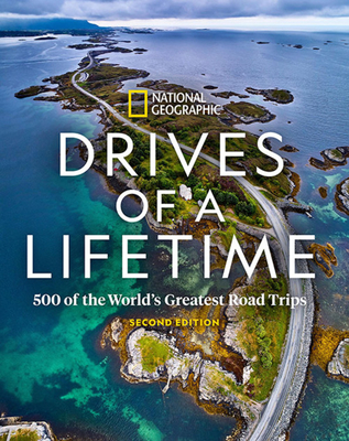 Drives of a Lifetime 2nd Edition: 500 of the World's Greatest Road Trips - National Geographic
