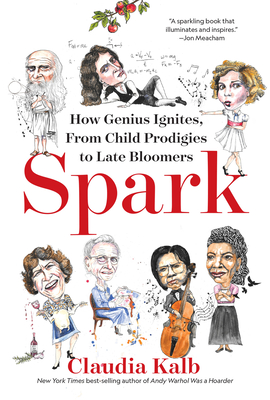 Spark: How Genius Ignites, from Child Prodigies to Late Bloomers - Claudia Kalb