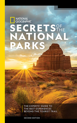 National Geographic Secrets of the National Parks, 2nd Edition: The Experts' Guide to the Best Experiences Beyond the Tourist Trail - National Geographic