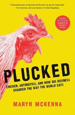 Plucked: Chicken, Antibiotics, and How Big Business Changed the Way the World Eats - Maryn Mckenna