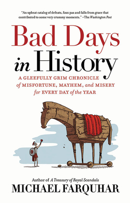 Bad Days in History: A Gleefully Grim Chronicle of Misfortune, Mayhem, and Misery for Every Day of the Year - Michael Farquhar