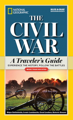 National Geographic: The Civil War: A Traveler's Guide - National Geographic