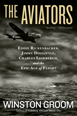 The Aviators: Eddie Rickenbacker, Jimmy Doolittle, Charles Lindbergh, and the Epic Age of Flight - Winston Groom