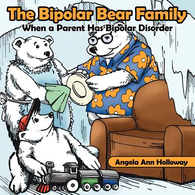 The Bipolar Bear Family: When a Parent Has Bipolar Disorder - Angela Ann Holloway