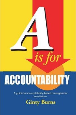 A is for Accountability: A Guide to Accountability-Based Management - Ginty Burns