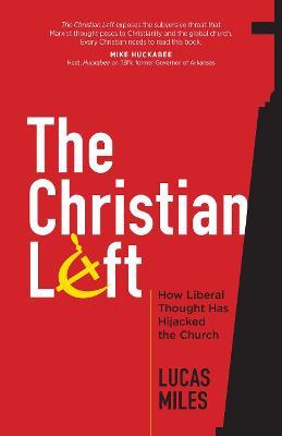 The Christian Left: How Liberal Thought Has Hijacked the Church - Lucas Miles