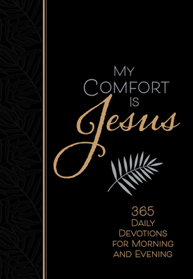 My Comfort Is Jesus: 365 Daily Devotions for Morning and Evening - Ray Comfort
