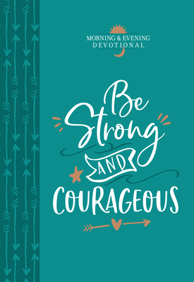 Be Strong and Courageous: Morning & Evening Devotional - Broadstreet Publishing Group Llc