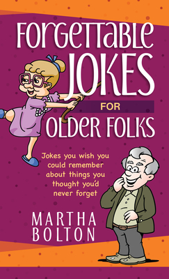 Forgettable Jokes for Older Folks: Jokes You Wish You Could Remember about Things You Thought You'd Never Forget - Martha Bolton