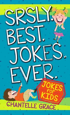 Srsly Best Jokes Ever: Jokes for Kids - Chantelle Grace
