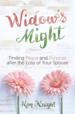 Widow's Might: Embracing Life After the Loss of Your Spouse - Kim Knight