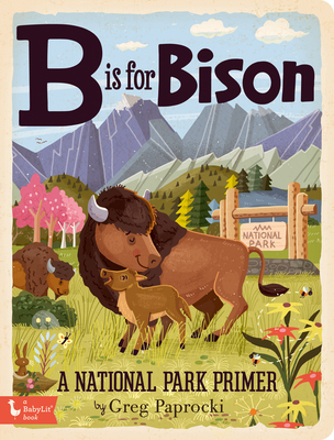 B Is for Bison: A National Parks Primer - Greg Paprocki