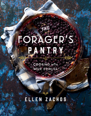 The Forager's Pantry: Cooking with Wild Edibles - Ellen Zachos