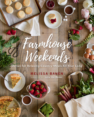 Farmhouse Weekends: Menus for Relaxing Country Meals All Year Long - Melissa Bahen
