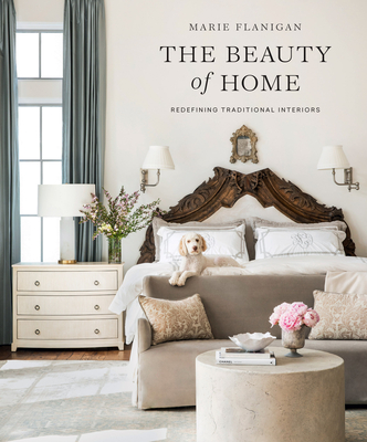 The Beauty of Home: Redefining Traditional Interiors - Marie Flanigan