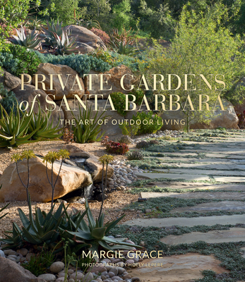Private Gardens of Santa Barbara: The Art of Outdoor Living - Margie Grace