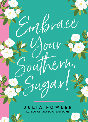 Embrace Your Southern, Sugar! - Julia Fowler