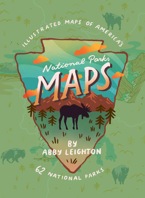 National Parks Maps: Illustrated Maps of America's 62 National Parks - Abby Leighton